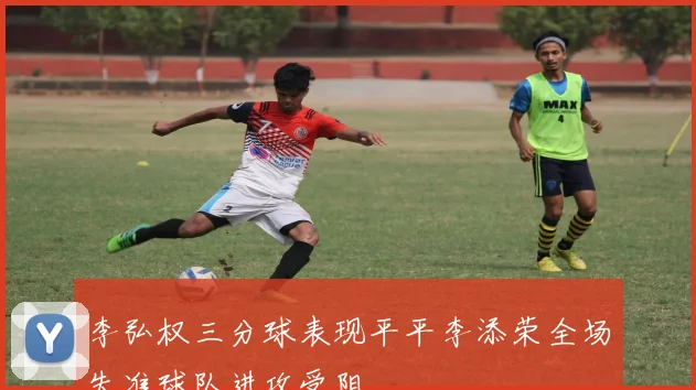 李弘权三分球表现平平李添荣全场失准球队进攻受阻