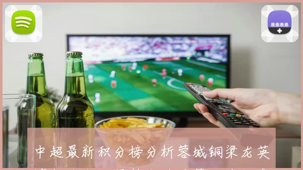 中超最新积分榜分析蓉城铜梁龙英博领跑浙江强势上升至第八津门虎仍然垫底
