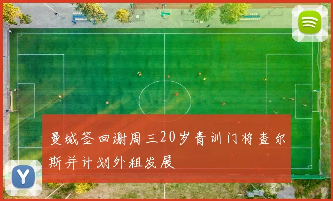 曼城签回谢周三20岁青训门将查尔斯并计划外租发展