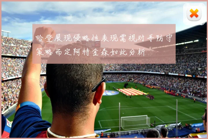 哈登展现侵略性表现需视对手防守策略而定阿特金森如此分析